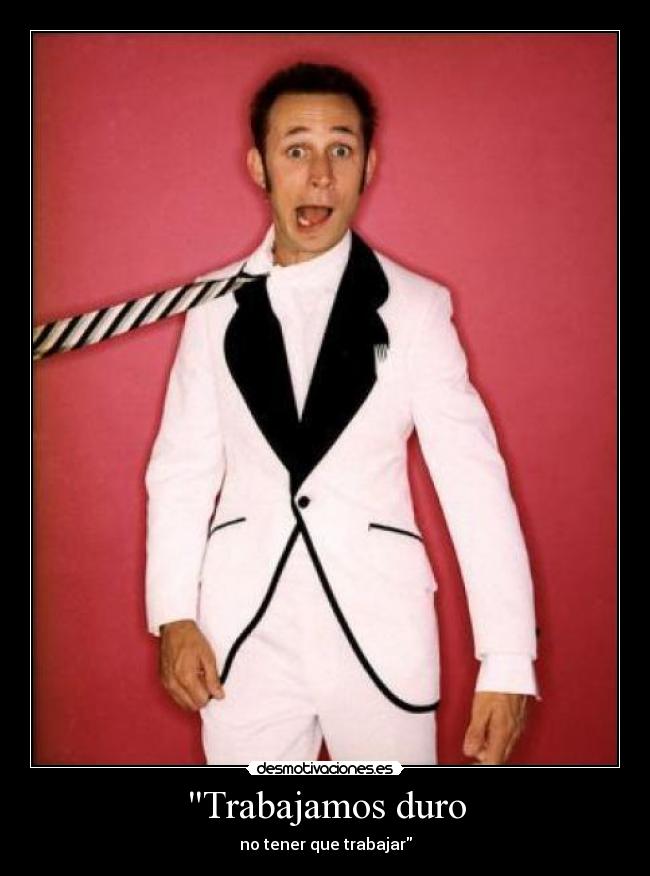 Trabajamos duro - no tener que trabajar