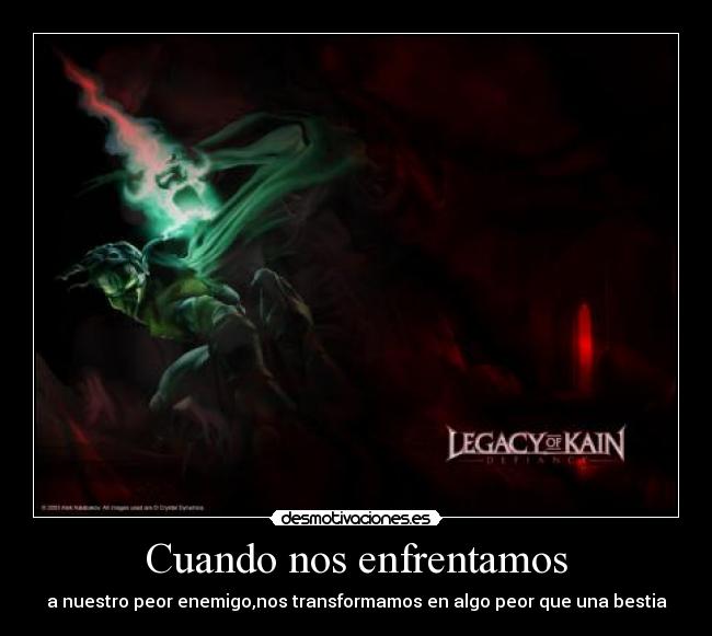 Cuando nos enfrentamos - a nuestro peor enemigo,nos transformamos en algo peor que una bestia