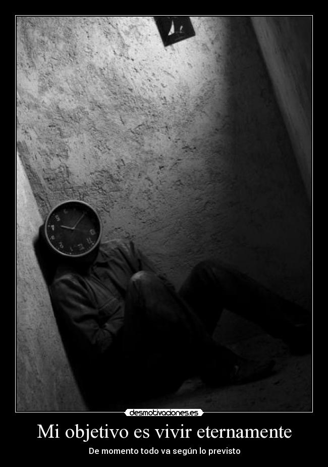 Mi objetivo es vivir eternamente - De momento todo va según lo previsto