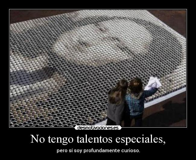 No tengo talentos especiales, -