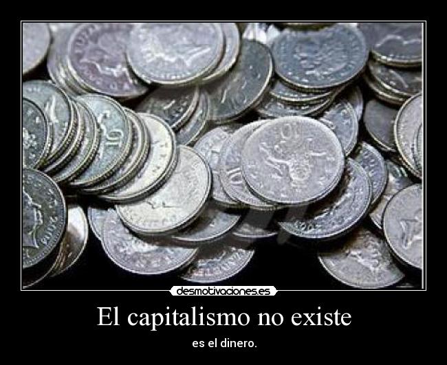 carteles el_caiman940 hector atl lta rotceh dinero capital capitalismo comunismo monedas existir desmotivaciones