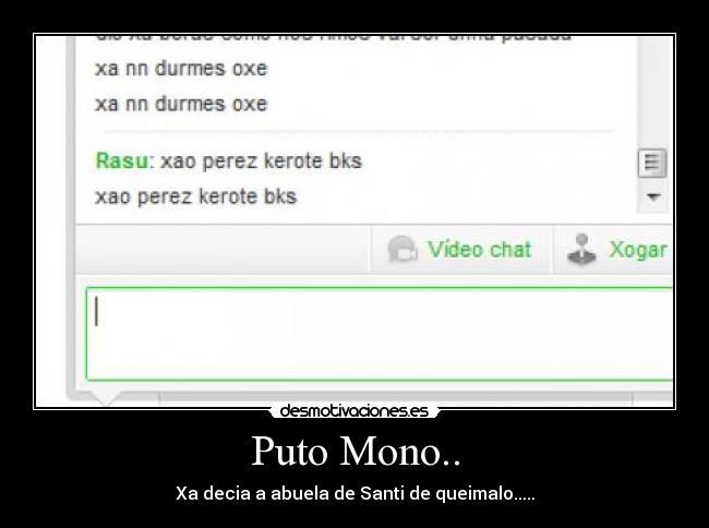Puto Mono.. - Xa decia a abuela de Santi de queimalo.....