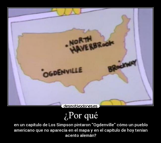 ¿Por qué - en un capítulo de Los Simpson pintaron Ogdenville cómo un pueblo
americano que no aparecía en el mapa y en el capítulo de hoy tenían
acento alemán?
