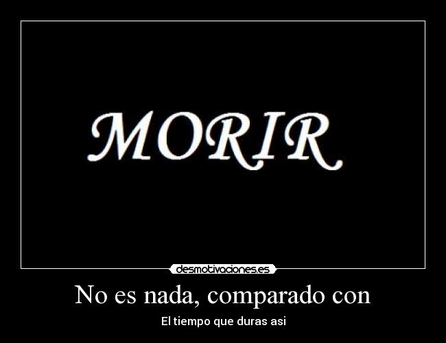 No es nada, comparado con - El tiempo que duras asi