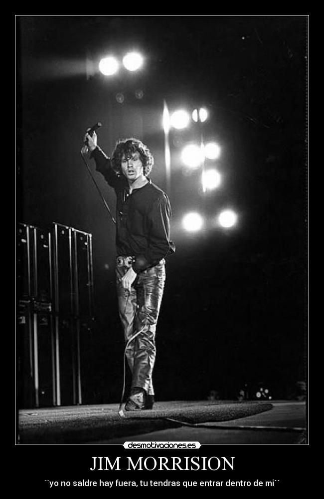 JIM MORRISION - ``yo no saldre hay fuera, tu tendras que entrar dentro de mi´´