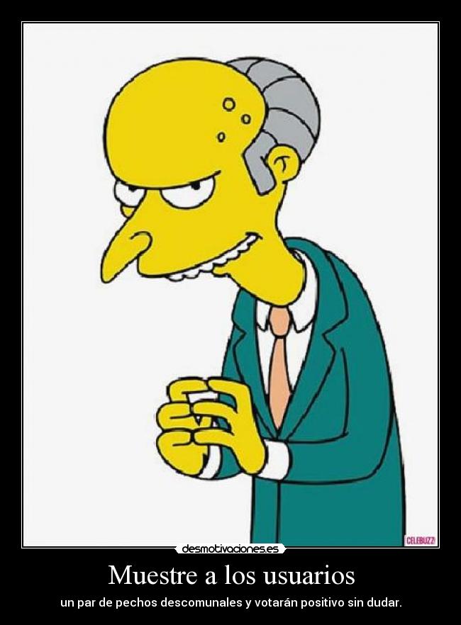 Muestre a los usuarios - un par de pechos descomunales y votarán positivo sin dudar.