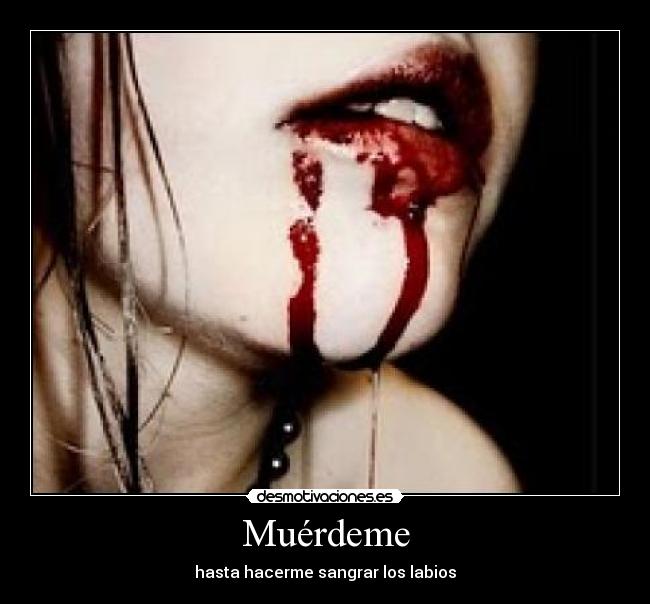 Muérdeme - hasta hacerme sangrar los labios