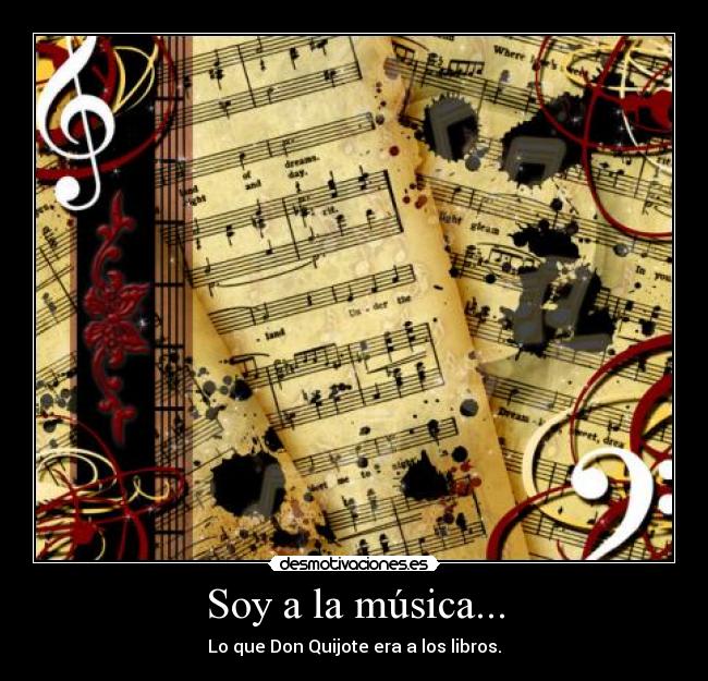 Soy a la música... - Lo que Don Quijote era a los libros.