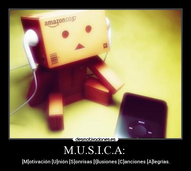 M.U.S.I.C.A:  - [M]otivación [U]nión [S]onrisas [I]lusiones [C]anciones [A]legrías.