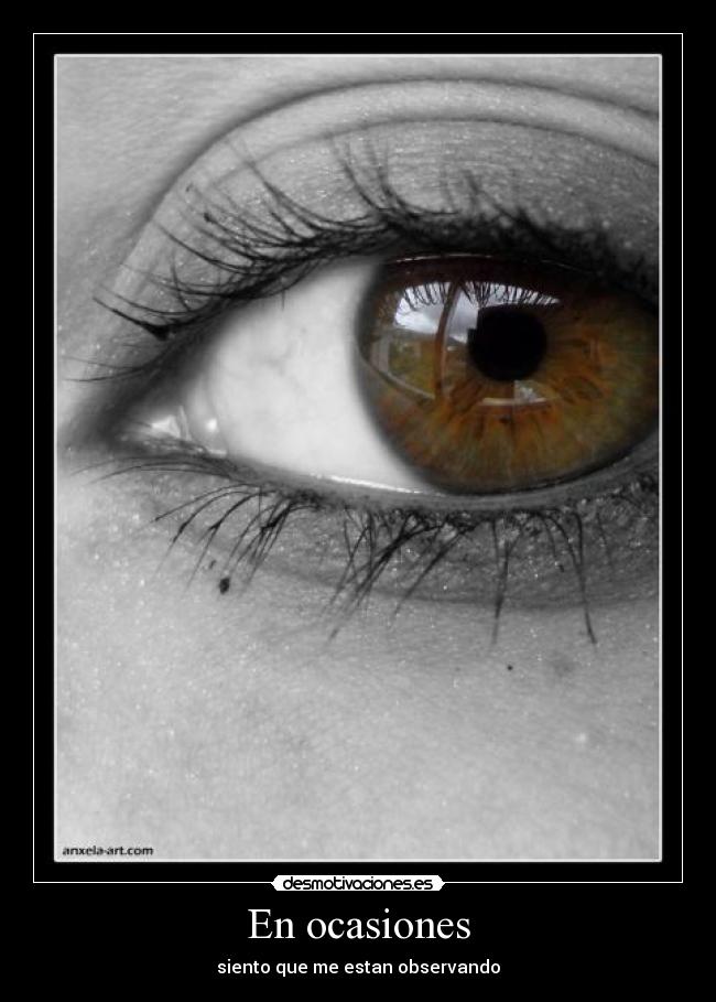 En ocasiones - siento que me estan observando