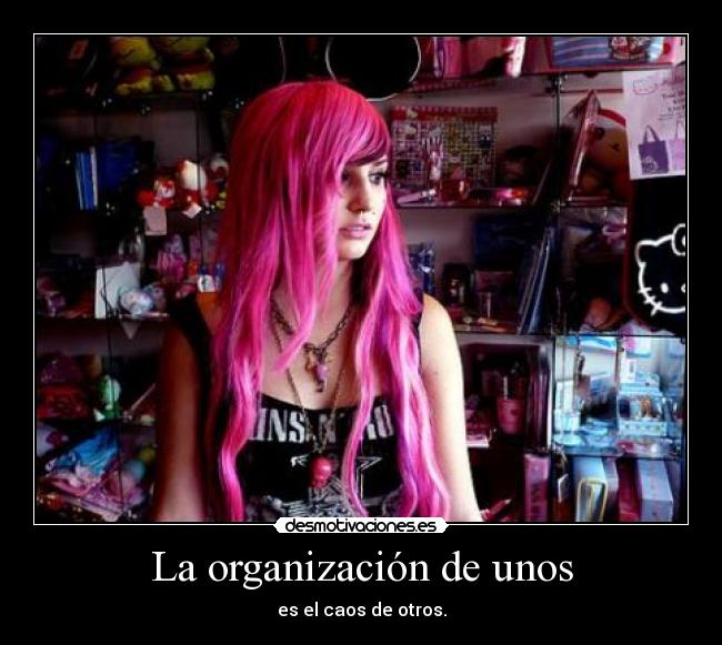 La organización de unos - es el caos de otros.