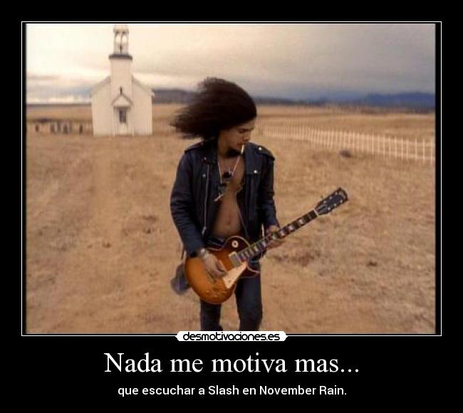 Nada me motiva mas... - que escuchar a Slash en November Rain.