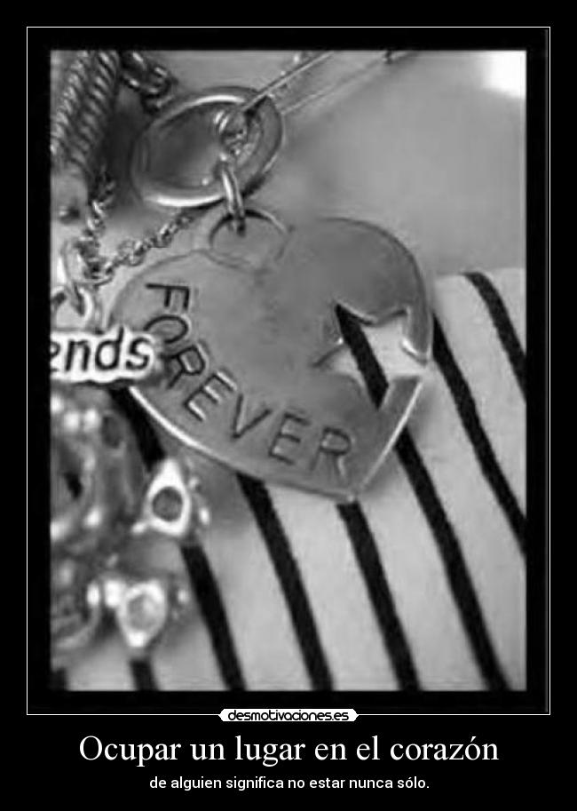 Ocupar un lugar en el corazón - de alguien significa no estar nunca sólo.