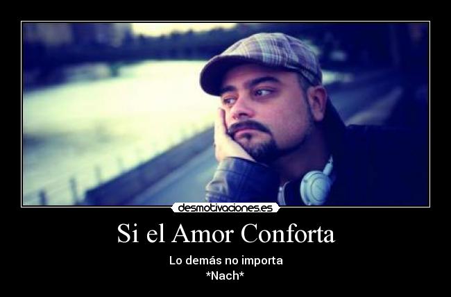 Si el Amor Conforta - Lo demás no importa
*Nach*