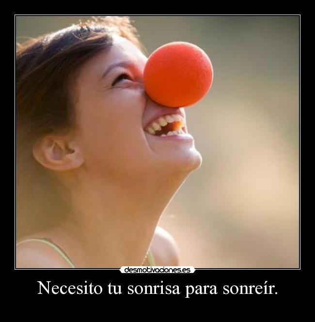 Necesito tu sonrisa para sonreír. - 