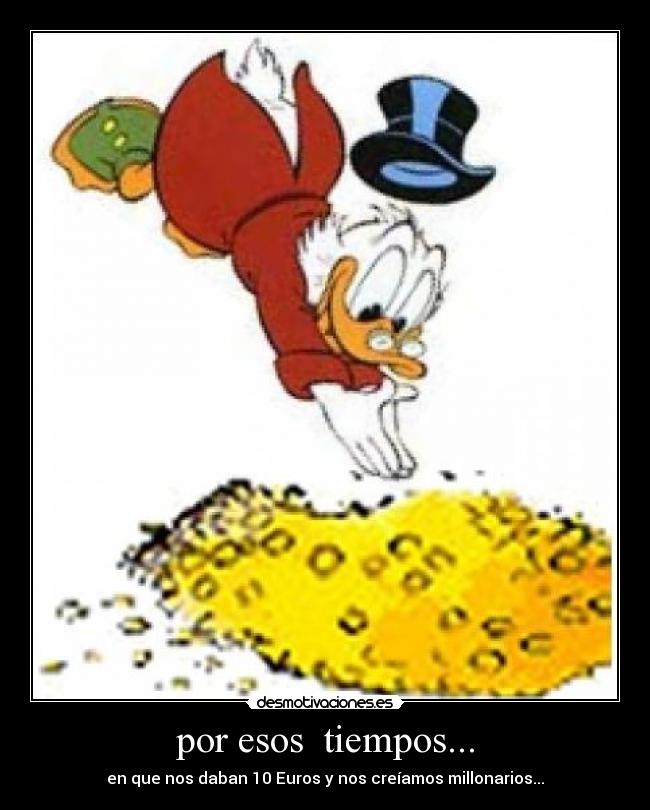 por esos  tiempos... - en que nos daban 10 Euros y nos creíamos millonarios...