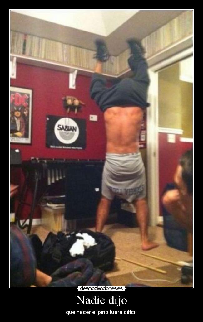 Nadie dijo - que hacer el pino fuera difícil.