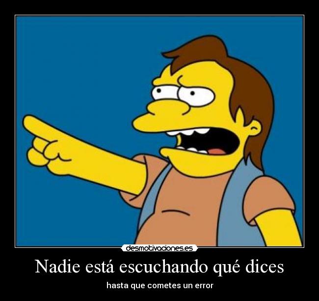 Nadie está escuchando qué dices - hasta que cometes un error