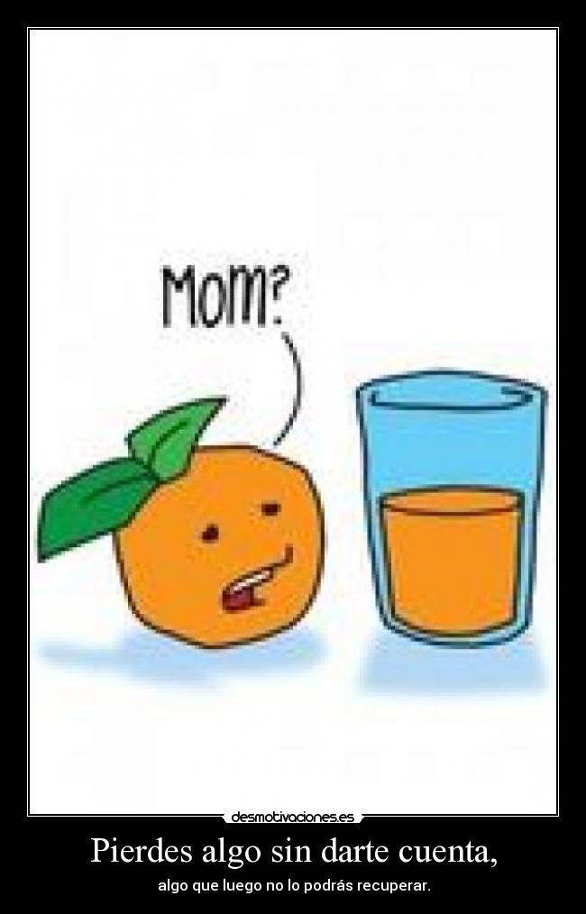Pierdes algo sin darte cuenta, - 