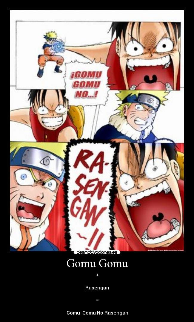 Gomu Gomu - +
Rasengan
=
Gomu Gomu No Rasengan