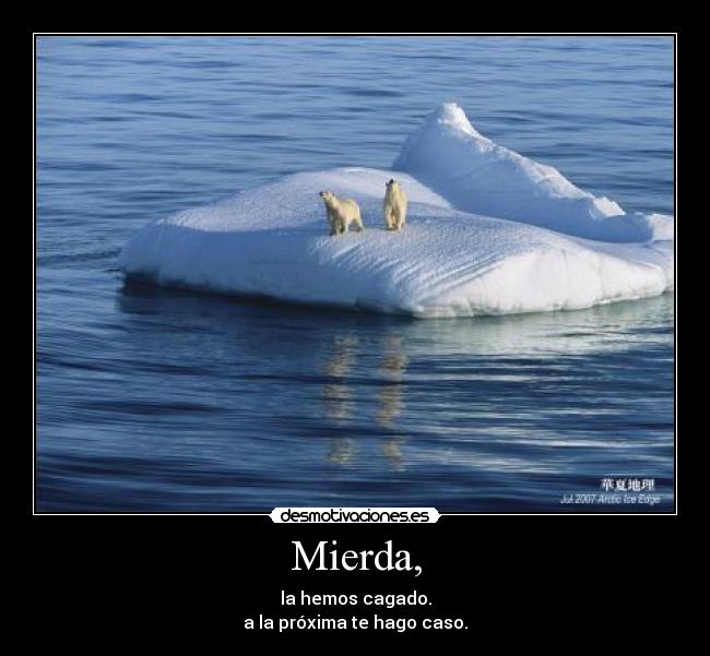 Mierda, - la hemos cagado.
a la próxima te hago caso.