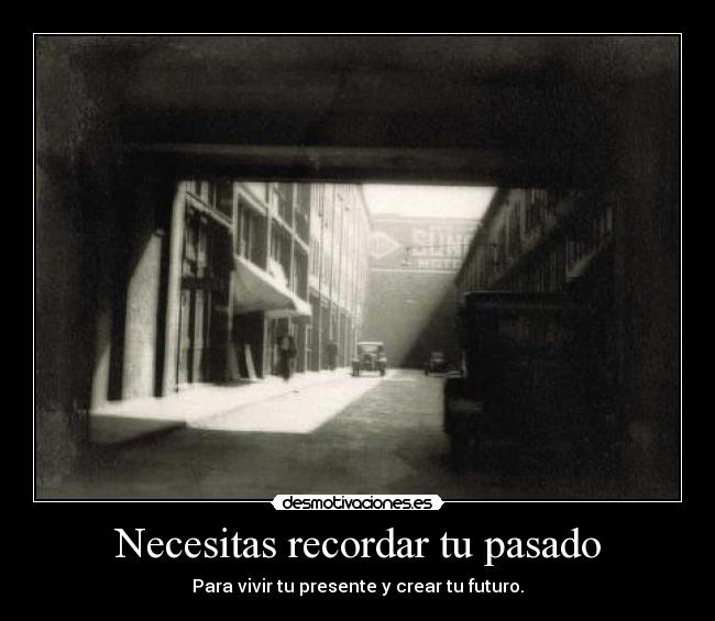 Necesitas recordar tu pasado - Para vivir tu presente y crear tu futuro.