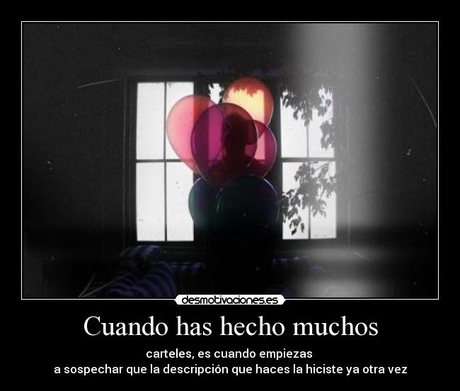 Cuando has hecho muchos - carteles, es cuando empiezas
a sospechar que la descripción que haces la hiciste ya otra vez