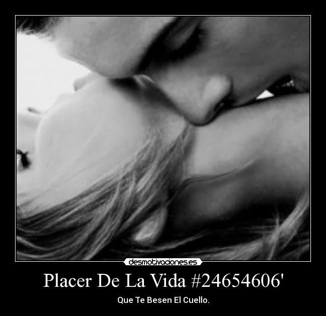 Placer De La Vida #24654606 - Que Te Besen El Cuello.
