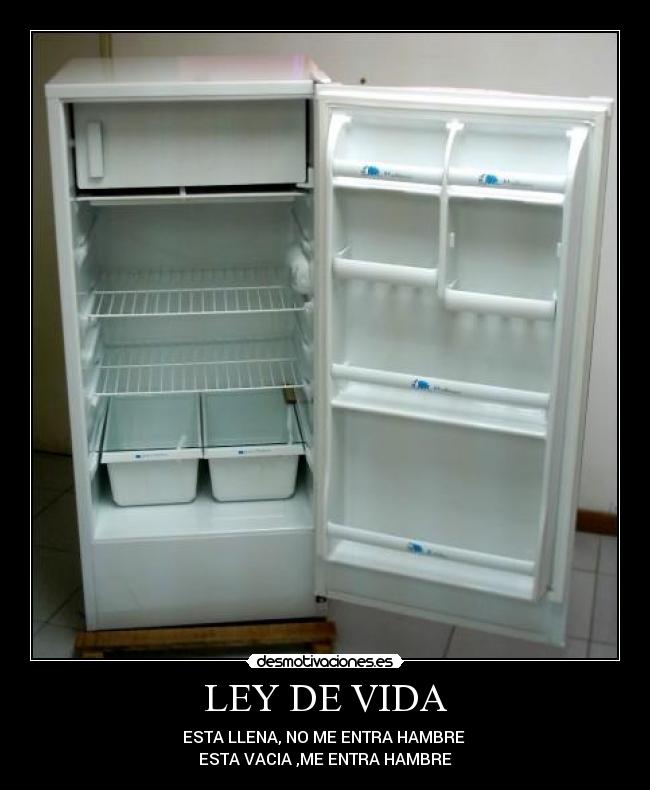 LEY DE VIDA - ESTA LLENA, NO ME ENTRA HAMBRE
ESTA VACIA ,ME ENTRA HAMBRE