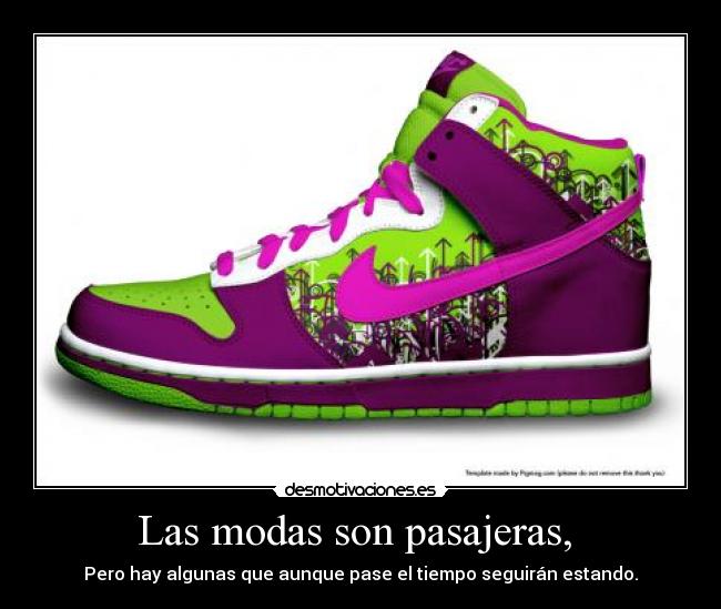 Las modas son pasajeras, - Pero hay algunas que aunque pase el tiempo seguirán estando.