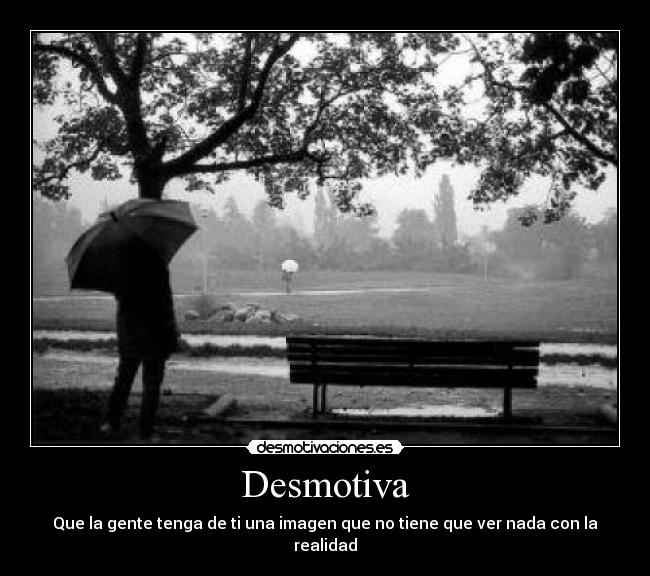 Desmotiva - Que la gente tenga de ti una imagen que no tiene que ver nada con la realidad