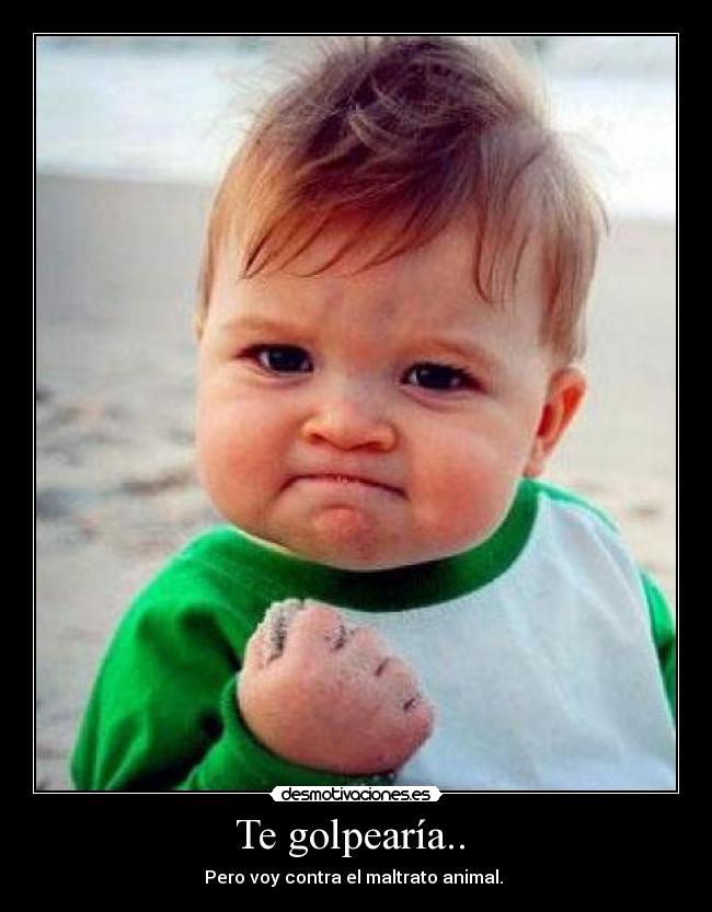 Te golpearía..  - 