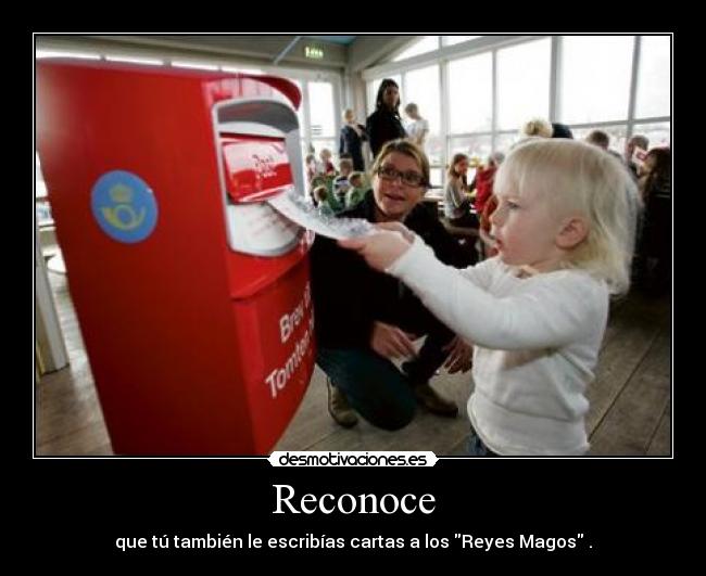 Reconoce - que tú también le escribías cartas a los Reyes Magos .