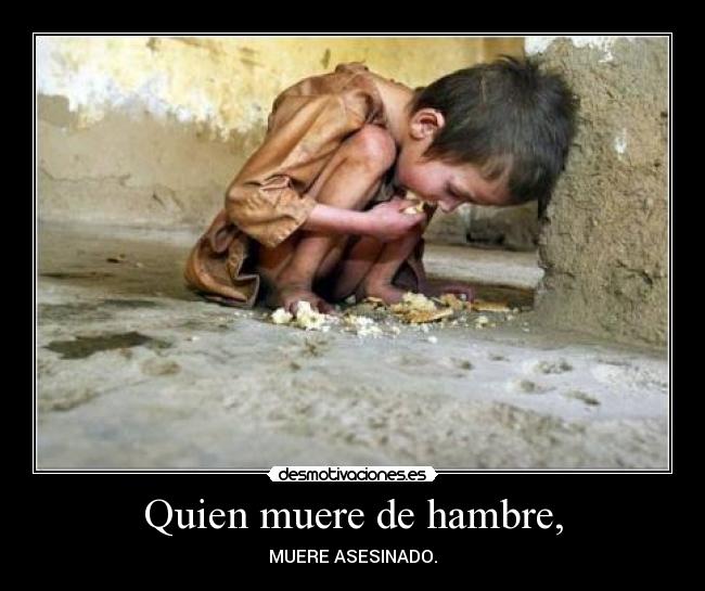 Quien muere de hambre, - MUERE ASESINADO.