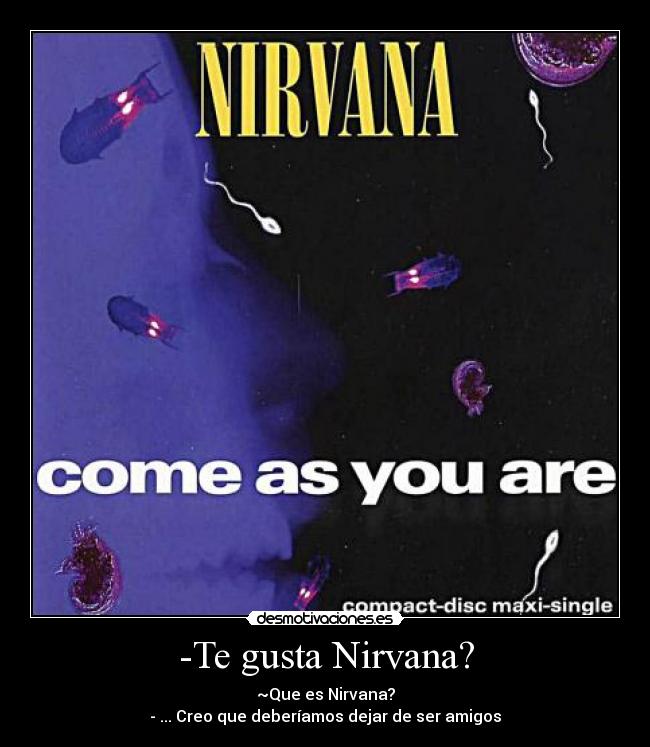 -Te gusta Nirvana? -