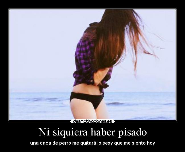 Ni siquiera haber pisado - 