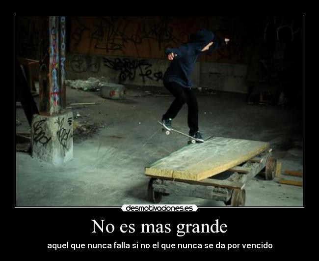 No es mas grande - aquel que nunca falla si no el que nunca se da por vencido