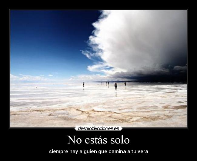 No estás solo - siempre hay alguien que camina a tu vera
