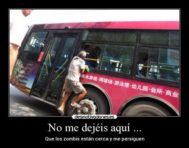 No me dejéis aquí ... - Que los zombis están cerca y me persiguen