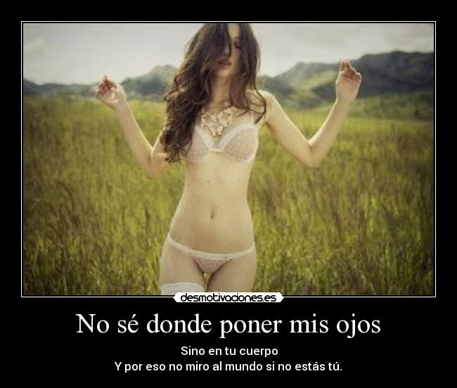 No sé donde poner mis ojos -