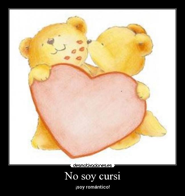 No soy cursi - ¡soy romántico!
