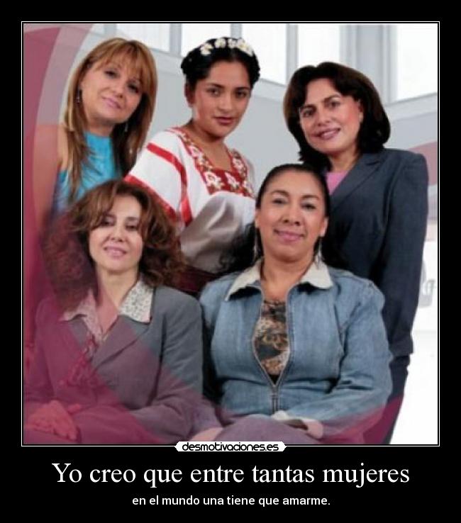 Yo creo que entre tantas mujeres -