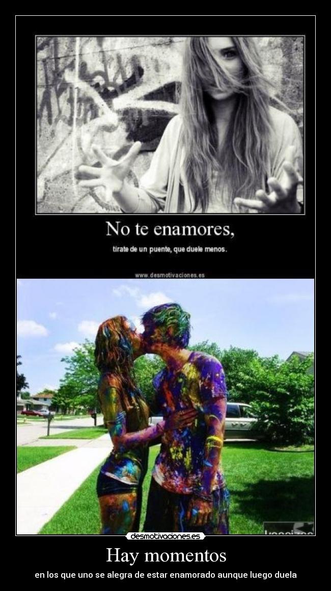Hay momentos - en los que uno se alegra de estar enamorado aunque luego duela