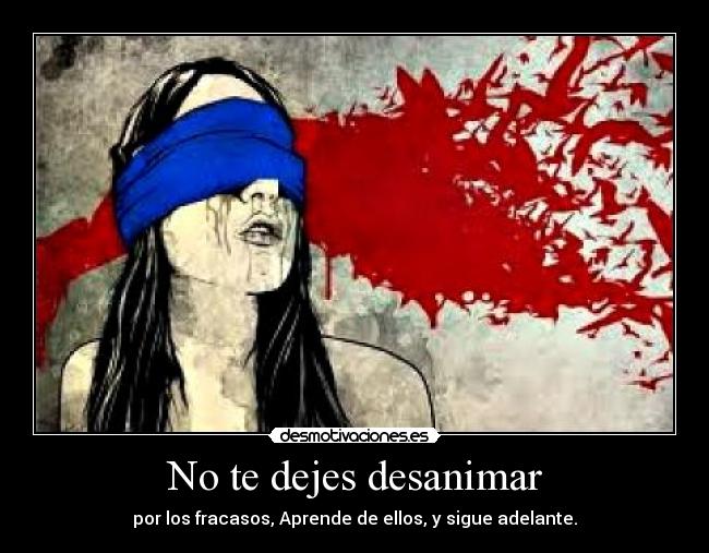 No te dejes desanimar - por los fracasos, Aprende de ellos, y sigue adelante.