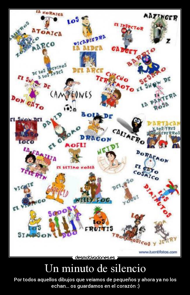 Un minuto de silencio - Por todos aquellos dibujos que veíamos de pequeños y ahora ya no los
echan... os guardamos en el corazón :)