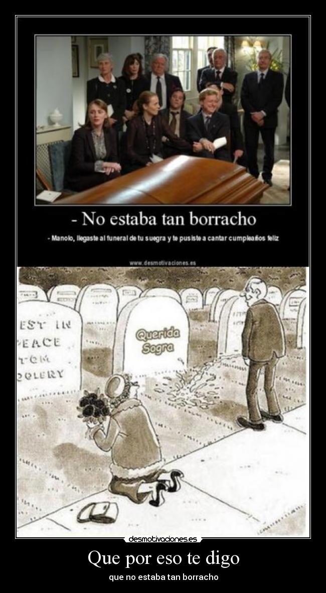 Que por eso te digo - que no estaba tan borracho