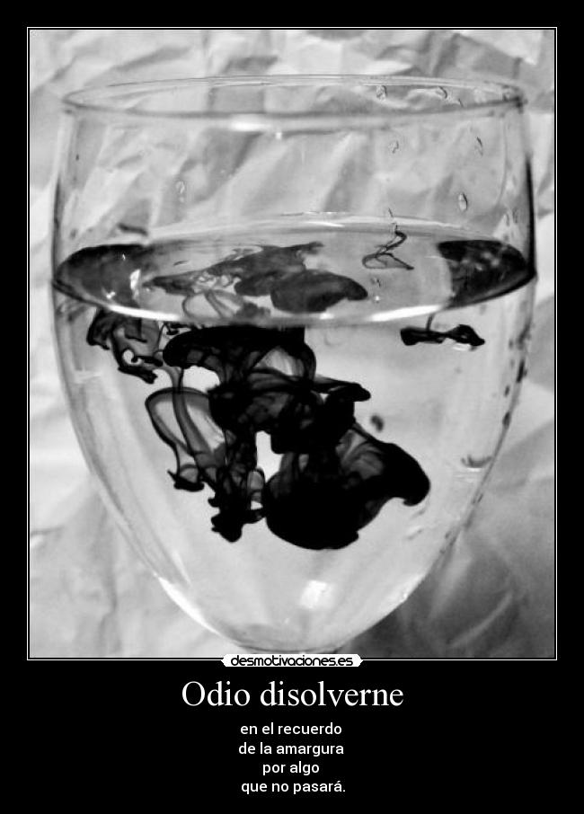 Odio disolverne - en el recuerdo
de la amargura
por algo
que no pasará.