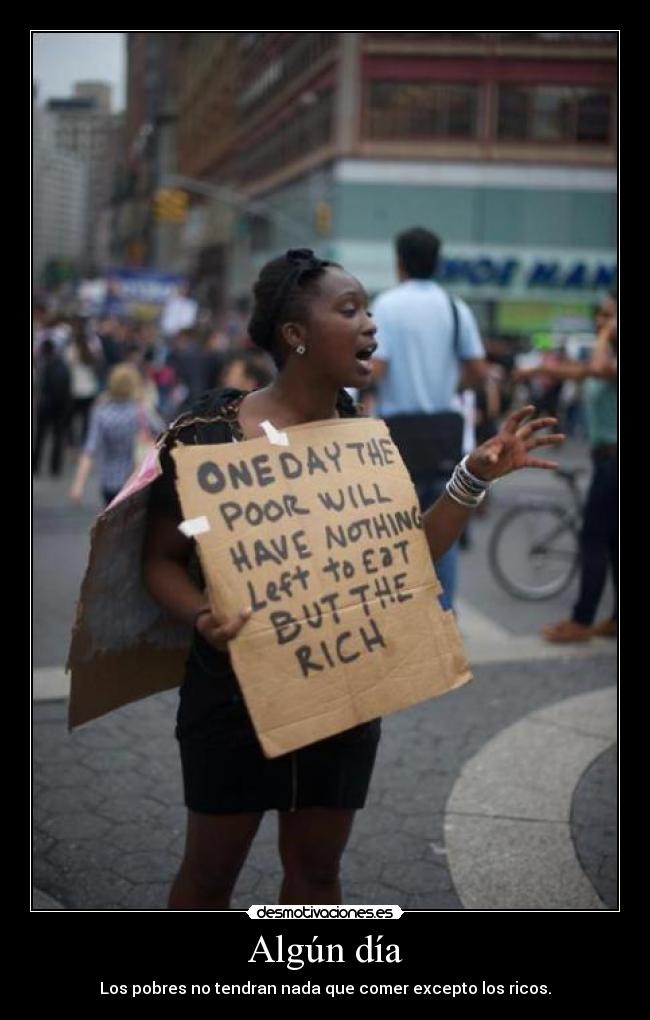 Algún día - Los pobres no tendran nada que comer excepto los ricos.