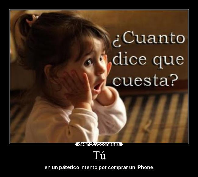 carteles cuanto dice que cuesta patetico intento por comprar iphone nina sorprendida desmotivaciones