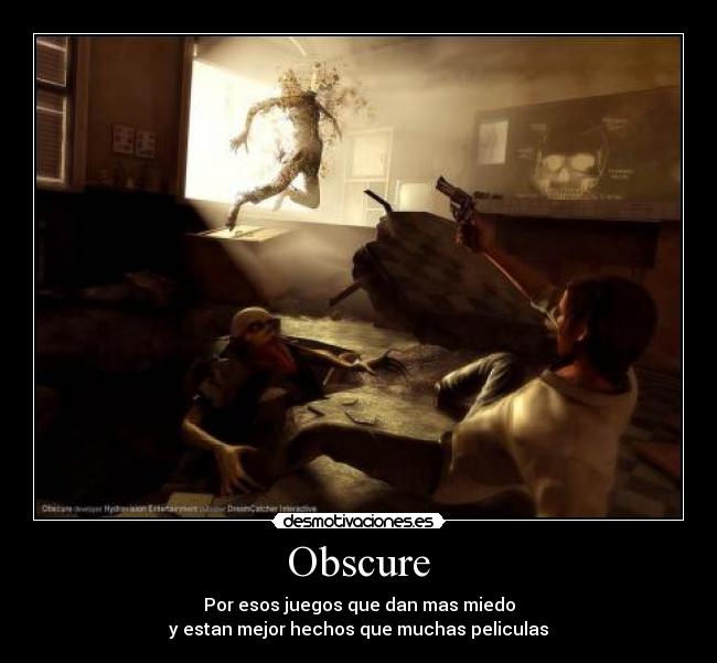 Obscure - Por esos juegos que dan mas miedo
y estan mejor hechos que muchas peliculas